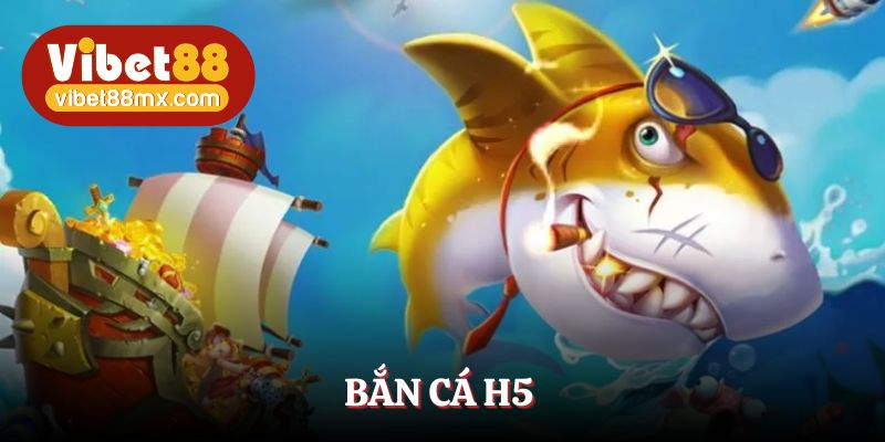 BẮN CÁ H5