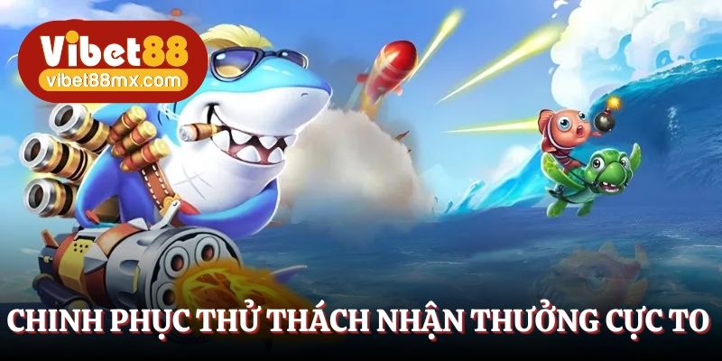 Chinh phục thử thách rinh thưởng cực to 