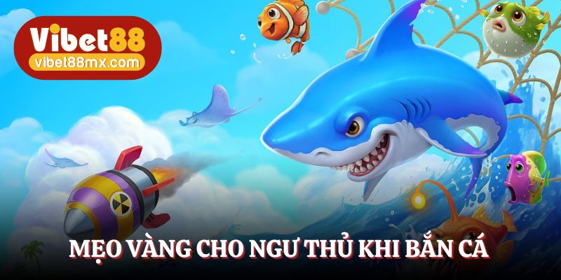 Mẹo vàng giúp ngư thủ thắng lớn khi bắn cá