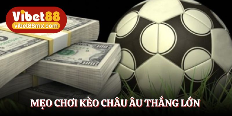 Một vài mẹo vàng chơi kèo châu Âu thắng lớn
