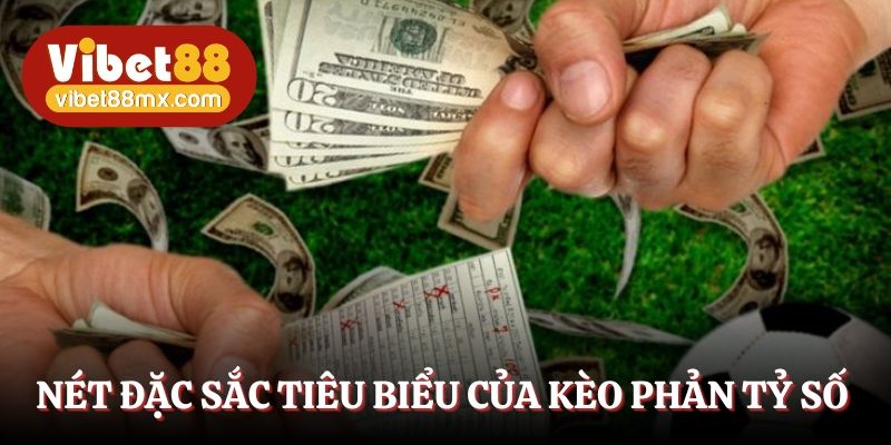 Nét đặc sắc tiêu biểu của kèo phản tỷ số