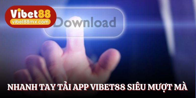 Nhanh tay tải app Vibet88 trải nghiệm siêu đỉnh cao