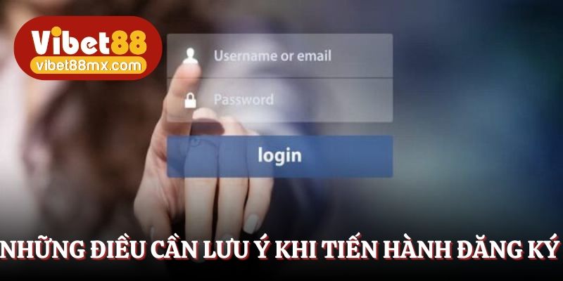 Những điều cần lưu ý khi tiến hành đăng ký Vibet88