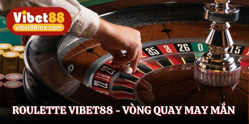 Roulette Vibet88 - Vòng quay may mắn, đổi đời thần tốc