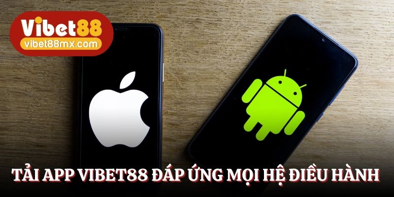 Tải app Vibet88 đáp ứng mọi hệ điều hành nổi tiếng