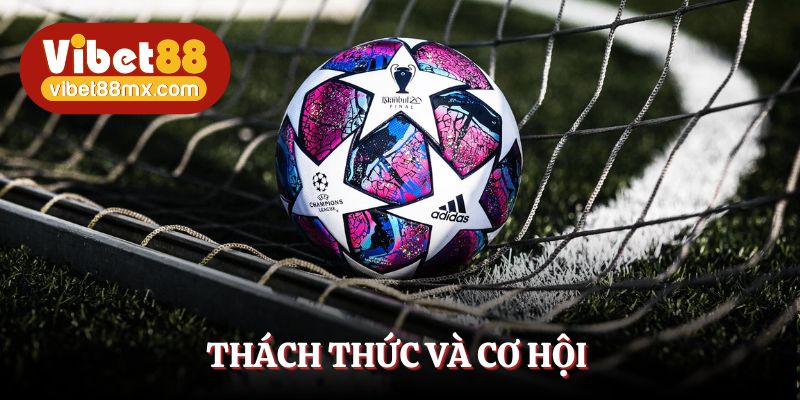 Thách thức và cơ hội cho các đội bóng