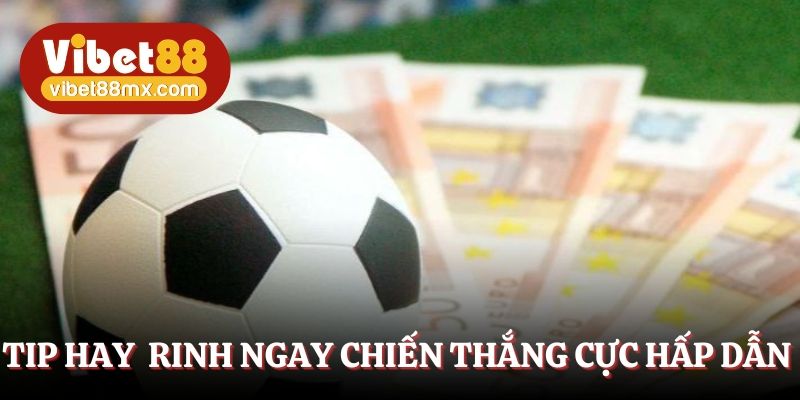 Tip hay rinh ngay chiến thắng cực hấp dẫn