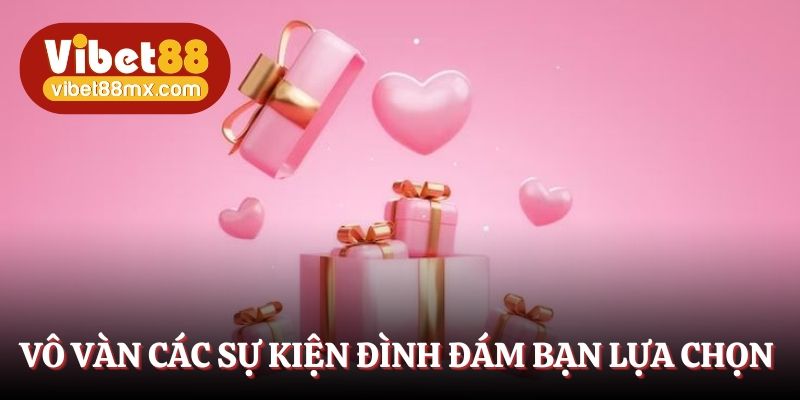 Vô vàn các sự kiện đình đám cho hội viên lựa chọn